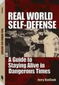Real World Self-Defense: A Guide To Staying Alive In Dangerous Times