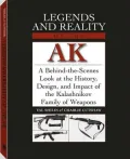 Legends and Reality of the Ak : A behind-the Scenes Look at the History, Design, and Impact of the Kalashnikov Family of Weapons