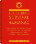 Extreme Survival Almanac: Everything You Need To Know To Live Through A Shipwreck, Plane Crash, Or Any Outdoor Crisis Imaginable