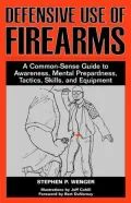 Defensive Use of Firearms: A Common-Sense Guide to Awareness, Mental Preparedness, Tactics, Skills, and Equipment