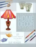 Creative Home Decor in Polymer Clay: 19 Elegant Projects You Can Make
