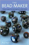 The Bead Maker: Projects for Creating Hand-Crafted Beads