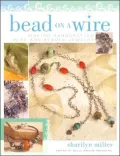 Bead on a Wire: Making Handcrafted Wire and Beaded Jewelry