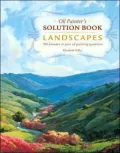 Oil Painter's Solution Book Landscapes: Over 100 Answers to Your Oil Painting Questions