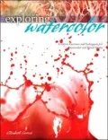 Exploring Watercolor: Creative Exercises and Techniques for Watercolor and Mixed Media