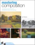 Mastering Composition: Techniques and Principles to Dramatically Improve Your Painting