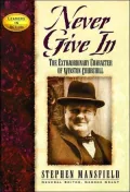 Never Give In : The Extraordinary Character of Winston Churchill