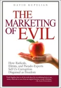 The Marketing of Evil: How Radicals, Elitists, and Pseudo-Experts Sell Us Corruption Disguised as Freedom