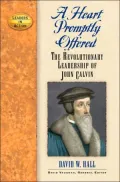Heart Promptly Offered: The Revolutionary Leadership of John Calvin
