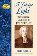 Divine Light: The Spiritual Leadership of Jonathan Edwards
