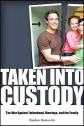 Taken into Custody: The War Against Fathers, Marriage, and the Family