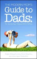 Modern Mom's Guide to Dads: Ten Secrets Your Husband Won't Tell You