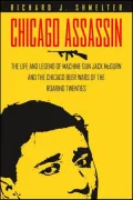 Chicago Assassin: The Life and Legend of Machine Gun Jack Mcgurn and the Chicago Beer Wars of the Roaring Twenties