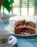 Enlightened Cakes: More Than 100 Decadently Light Layer Cakes, Bundt Cakes, Cupcakes, Cheesecakes, Tea Cakes, and More, All with Less Fat and Fewer Calories