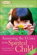Anwering the 8 Cries of a Spirited Child: Strong Children Need Strong Parents