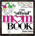 The Official Mom Book: The Who, What, When, Where, Why, and How of Being a Mom