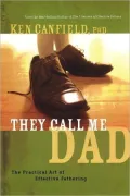 They Call Me Dad: The Practical Art of Effective Fathering