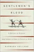 Gentlemen's Blood: A History of Dueling from Swords at Dawn to Pistols at Dusk