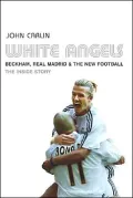 White Angels: Beckham, Real Madrid &The New Football