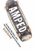 Amped How Big Air, Big Dollars, And A New Generation Took Sports To The Extreme