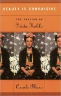 Beauty Is Convulsive: The Passion of Frida Kahlo