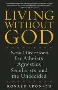 Living Without God: New Directions for Atheists, Agnostics, Secularists, and the Undecided