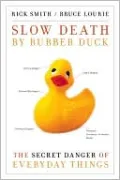 Slow Death by Rubber Duck: The Secret Danger of Everyday Things