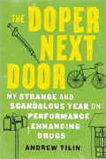 The Doper Next Door: My Strange and Scandalous Year on Performance-Enhancing Drugs