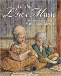 For the Love of Music: The Remarkable Story of Maria Anna Mozart