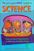Ultimate Girls' Guide to Science From Backyard Experiments to Winning the Nobel Prize