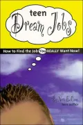 Teen Dream Jobs: How to Find the Job You Really Want Now!