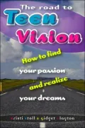Road to Teen Vision How To Find Your Passion And Realize Your Dreams