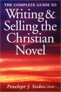 The Complete Guide to Writing and Selling the Christian Novel