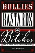 Bullies, Bastards And Bitches: How To Write The Bad Guys Of Fiction