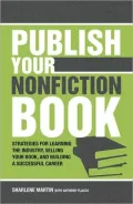 Publish Your Nonfiction Book: Strategies for Learning the Industry, Selling Your Book, and Building a Successful Career