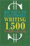 102 Ways to Earn Money Writing 1,500 Words or Less: The Ultimate Freelancer's Guide