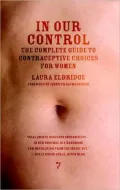In Our Control: The Complete Guide to Contraceptive Choices for Women