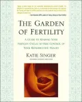 The Garden of Fertility: A Guide to Understanding Your Fertility Cycles to Take Control of Your Reproductive Health