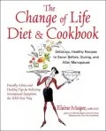 The Change of Life Diet and Cookbook : Recipes to Savor Before, During, and after Menopause