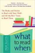 What To Read When: The Books and Stories to Read with Your Child--And All the Best Times to Read Them