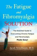 The Fatigue and Fibromyalgia Solution: The Essential Guide to Overcoming Chronic Fatigue and Fibromyalgia, Made Easy!