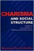 Charisma and Social Structure: A Study of Love and Power, Wholeness and Transformation