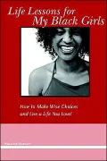 Life Lessons for My Black Girls: How to Make Wise Choices and Live a Life You Love!