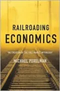 Railroading Economics: The Creation of the Free Market Mythology