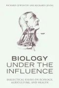 Biology Under the Influence: Dialectical Essays on the Coevolution of Nature and Society