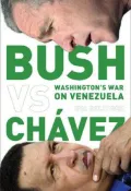 Bush Versus Chavez: Washington's War on Venezuela