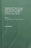 Analytical Psychology and German Classical Aesthetics: Goethe, Schiller, and Jung, Vol. 1