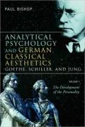 Analytical Psychology and German Classical Aesthetics: Goethe, Schiller, and Jung, Volume 1: The Development of the Personality