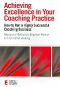 Achieving Excellence in Your Coaching Practice: How to Run a Highly Successful Coaching Business
