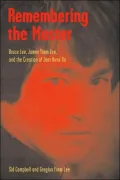 Remembering the Master: Bruce Lee, James Yimm Lee, and the Creation of Jeet Kune Do